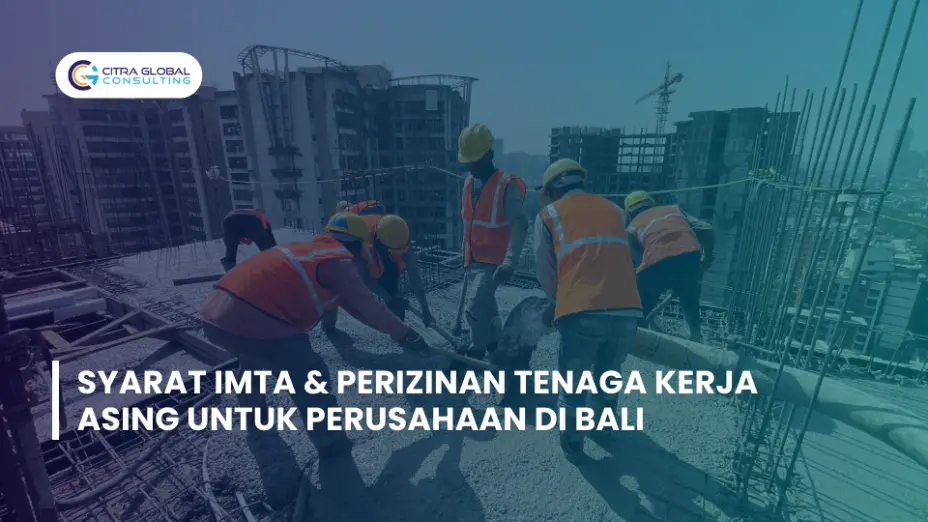 Syarat IMTA & Perizinan Tenaga Kerja Asing untuk Perusahaan di Bali