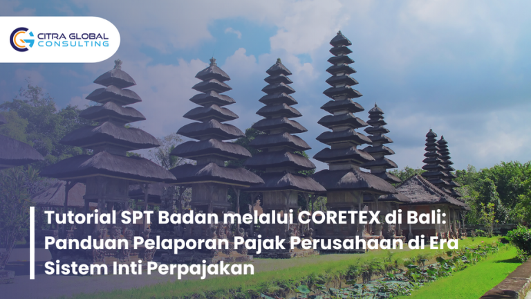 Tutorial SPT Badan melalui CORETEX di Bali: Panduan Pelaporan Pajak Perusahaan di Era Sistem Inti Perpajakan