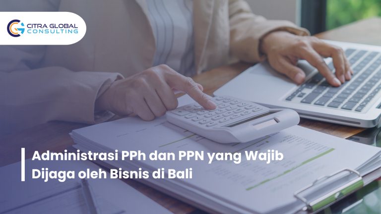 Administrasi PPh dan PPN yang Wajib Dijaga oleh Bisnis di Bali
