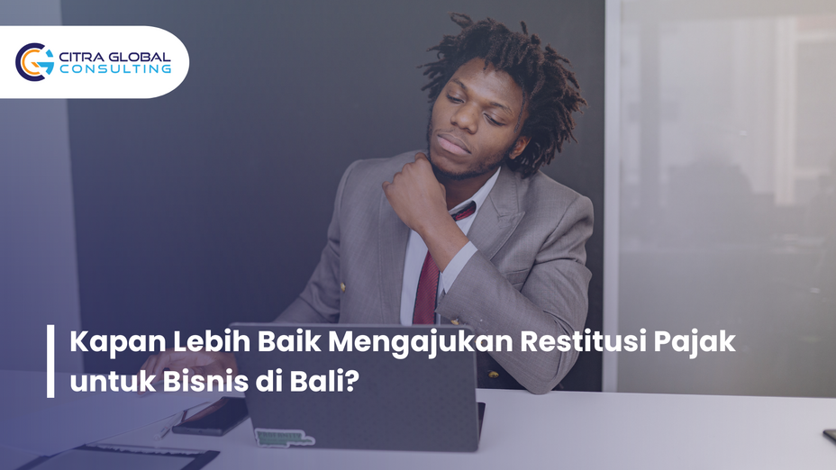 Kapan Lebih Baik Mengajukan Restitusi Pajak untuk Bisnis di Bali?