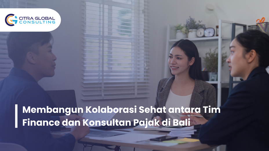 Membangun Kolaborasi Sehat antara Tim Finance dan Konsultan Pajak di Bali