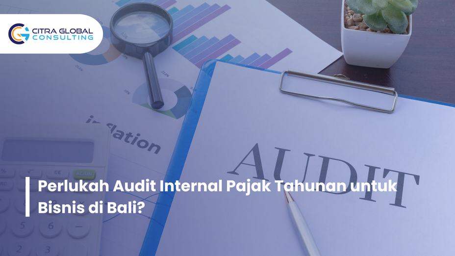 Perlukah Audit Internal Pajak Tahunan untuk Bisnis di Bali?