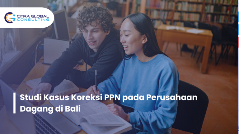 Studi Kasus Koreksi PPN pada Perusahaan Dagang di Bali