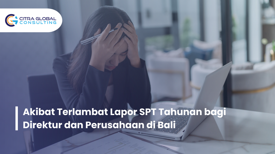 Akibat Terlambat Lapor SPT Tahunan bagi Direktur dan Perusahaan di Bali