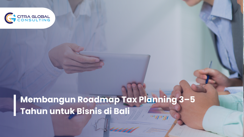 Membangun Roadmap Tax Planning 3–5 Tahun untuk Bisnis di Bali