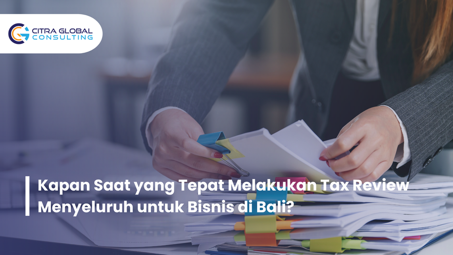 Kapan Saat yang Tepat Melakukan Tax Review Menyeluruh untuk Bisnis di Bali?