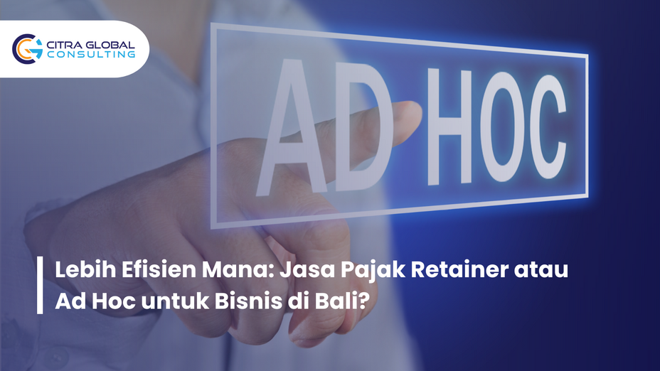 Lebih Efisien Mana: Jasa Pajak Retainer atau Ad Hoc untuk Bisnis di Bali?