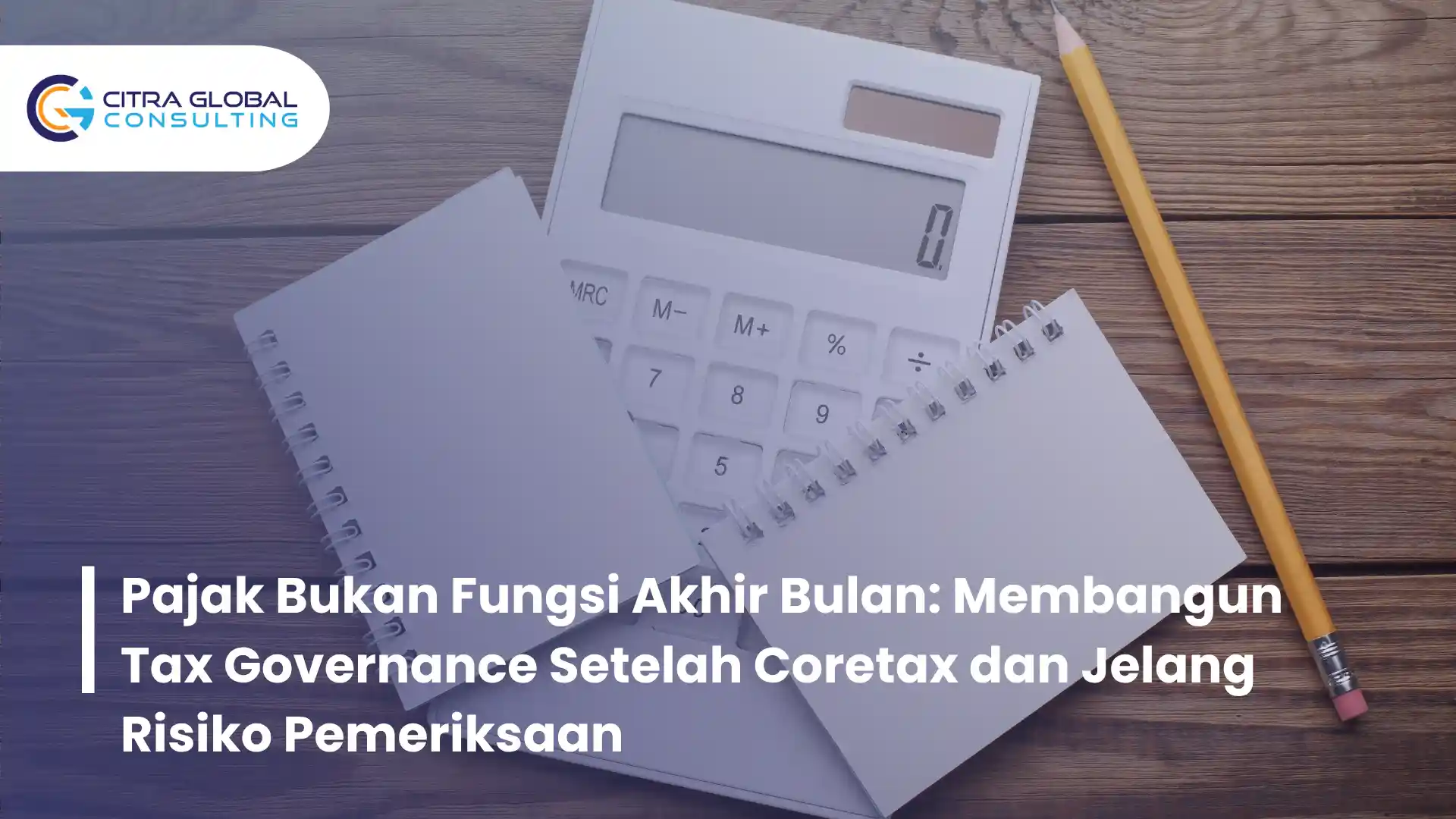 Pajak Bukan Fungsi Akhir Bulan: Membangun Tax Governance Setelah Coretax dan Jelang Risiko Pemeriksaan