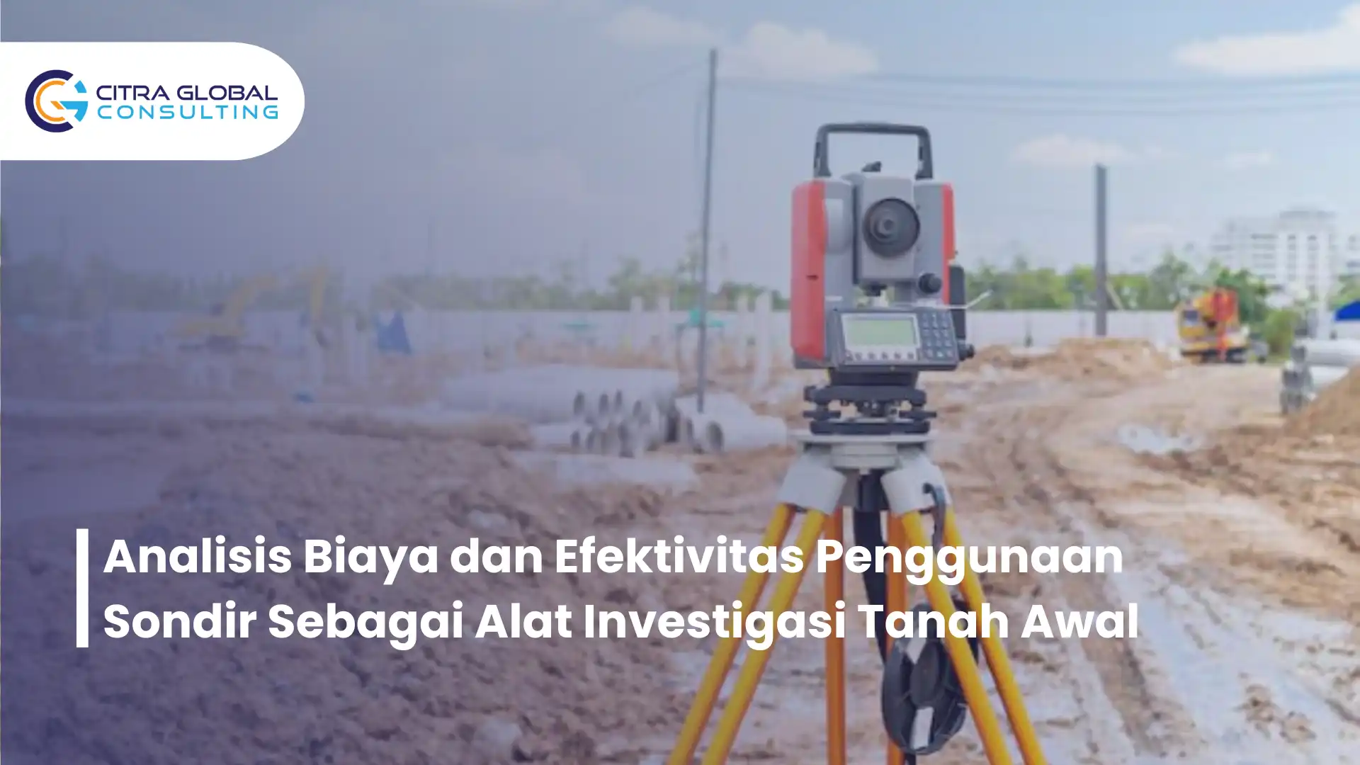 Analisis Biaya dan Efektivitas Penggunaan Sondir Sebagai Alat Investigasi Tanah Awal