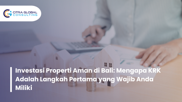 Investasi Properti Aman di Bali: Mengapa KRK Adalah Langkah Pertama yang Wajib Anda Miliki