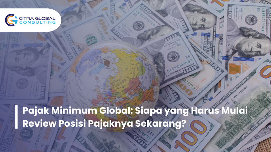 Pajak Minimum Global: Siapa yang Harus Mulai Review Posisi Pajaknya Sekarang?