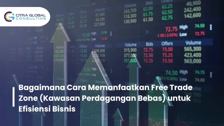 Bagaimana Cara Memanfaatkan Free Trade Zone (Kawasan Perdagangan Bebas) untuk Efisiensi Bisnis