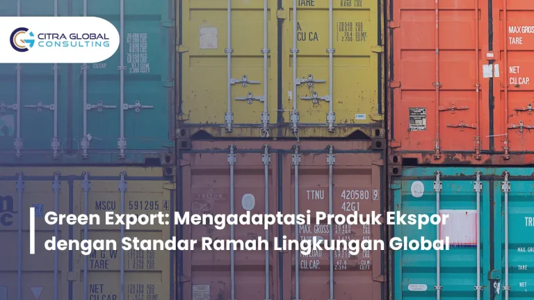 Green Export: Mengadaptasi Produk Ekspor dengan Standar Ramah Lingkungan Global