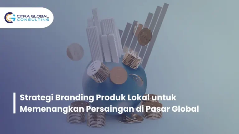 Strategi Branding Produk Lokal untuk Memenangkan Persaingan di Pasar Global