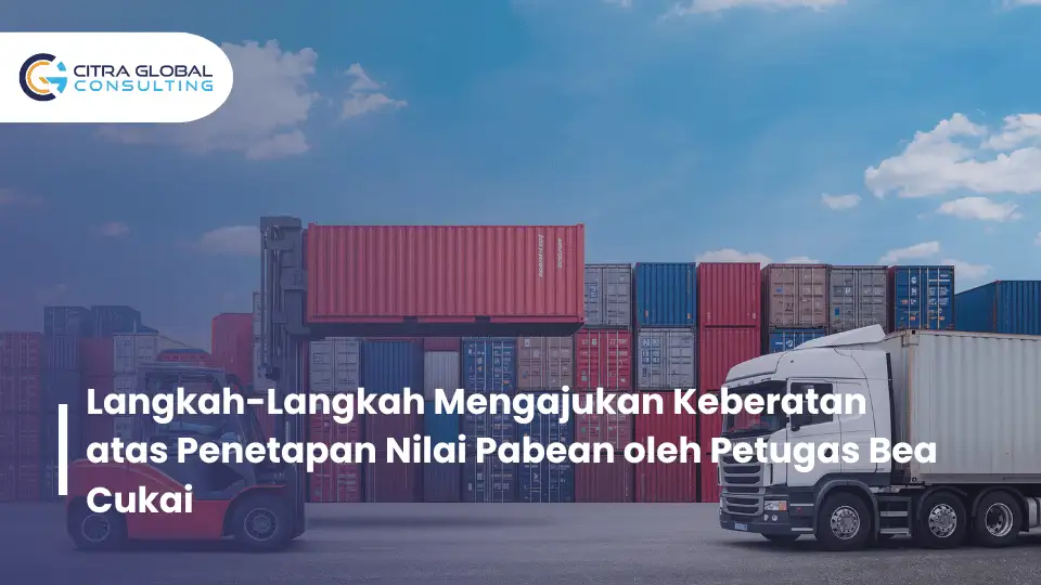 Langkah-Langkah Mengajukan Keberatan atas Penetapan Nilai Pabean oleh Petugas Bea Cukai