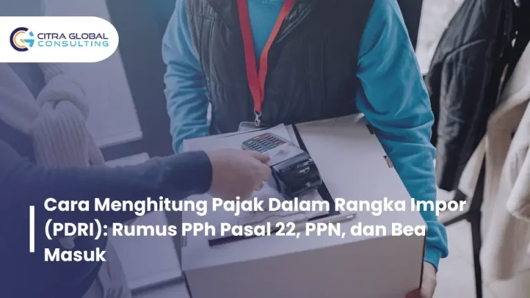 Cara Menghitung Pajak Dalam Rangka Impor (PDRI): Rumus PPh Pasal 22, PPN, dan Bea Masuk