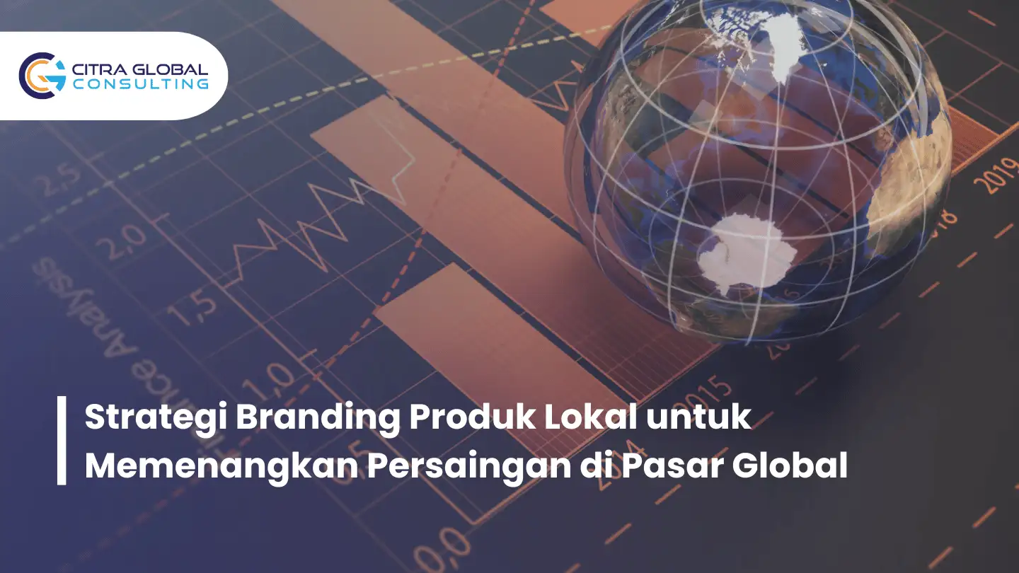 Strategi Branding Produk Lokal untuk Memenangkan Persaingan di Pasar Global