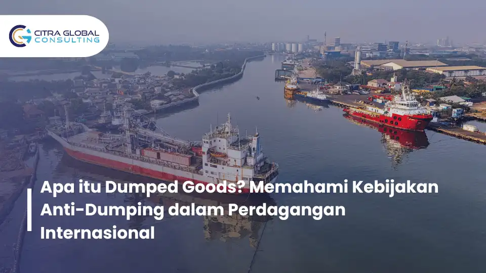 Apa itu Dumped Goods? Memahami Kebijakan Anti-Dumping dalam Perdagangan Internasional