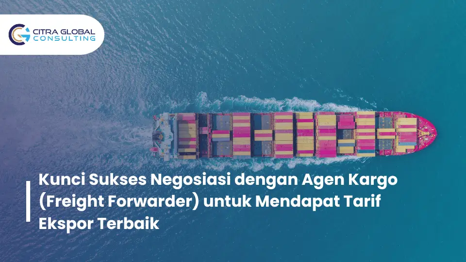 Kunci Sukses Negosiasi dengan Agen Kargo (Freight Forwarder) untuk Mendapat Tarif Ekspor Terbaik