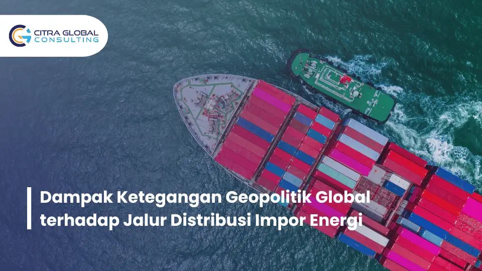 Dampak Ketegangan Geopolitik Global terhadap Jalur Distribusi Impor Energi