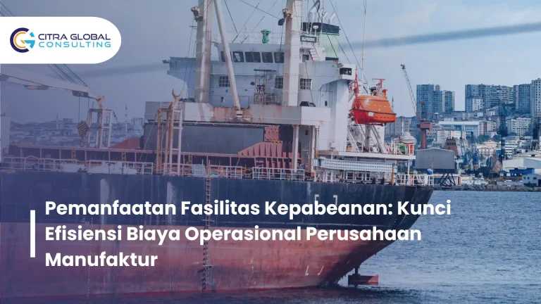 Pemanfaatan Fasilitas Kepabeanan: Kunci Efisiensi Biaya Operasional Perusahaan Manufaktur