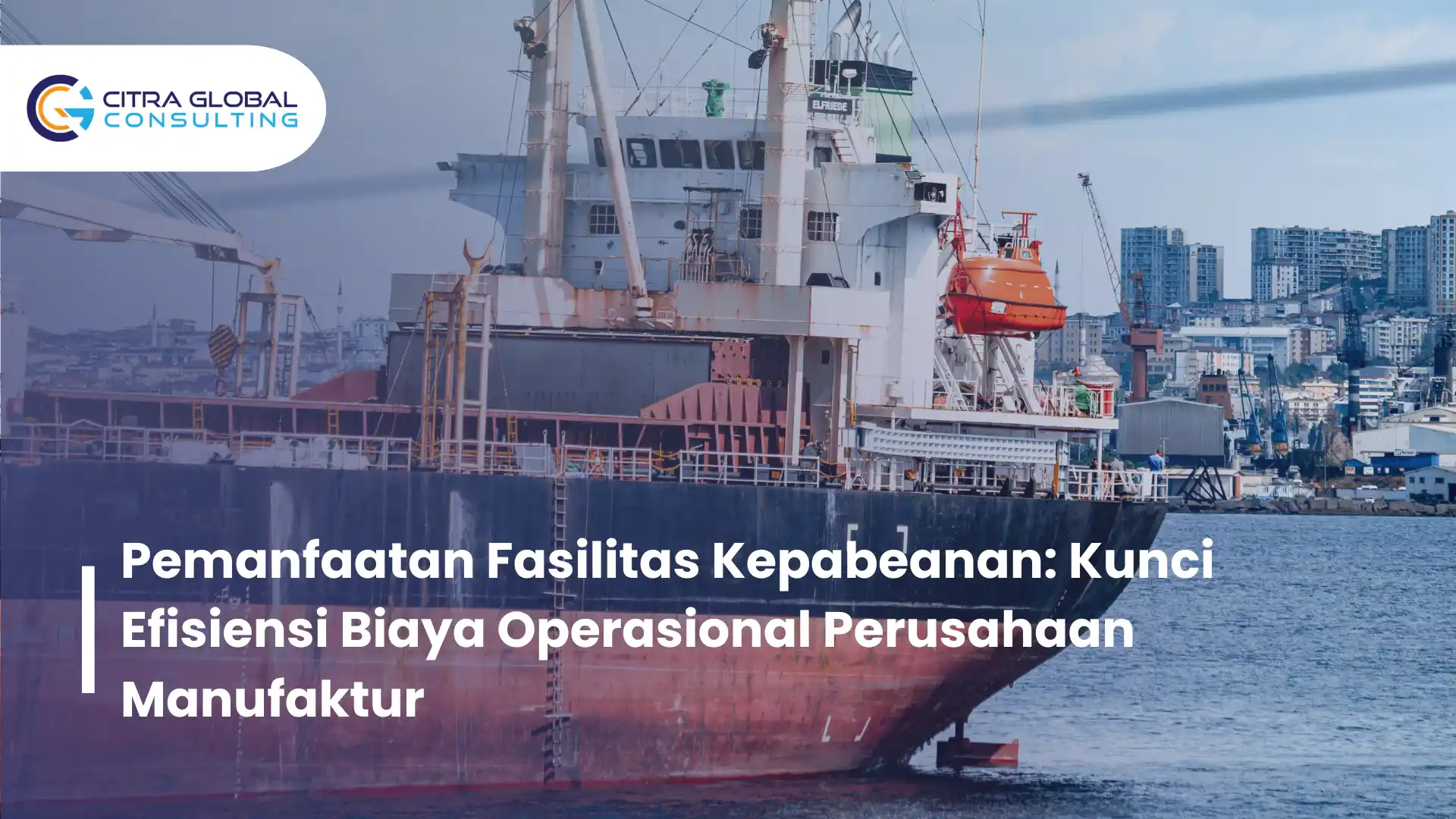 Pemanfaatan Fasilitas Kepabeanan: Kunci Efisiensi Biaya Operasional Perusahaan Manufaktur